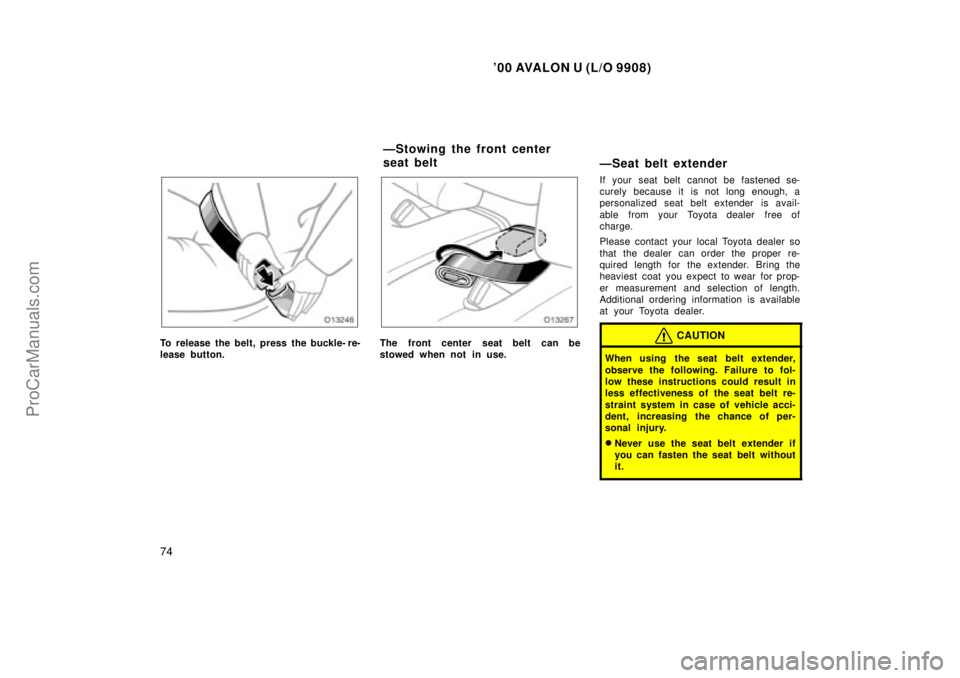 TOYOTA AVALON 2000 Manual PDF 00 AVALON U (L/O 9908)
74
To release the belt, press the buckle- re-
lease button.The front center seat belt can be
stowed when not in use.
ÐSeat belt extender
If your seat belt cannot be fastened s