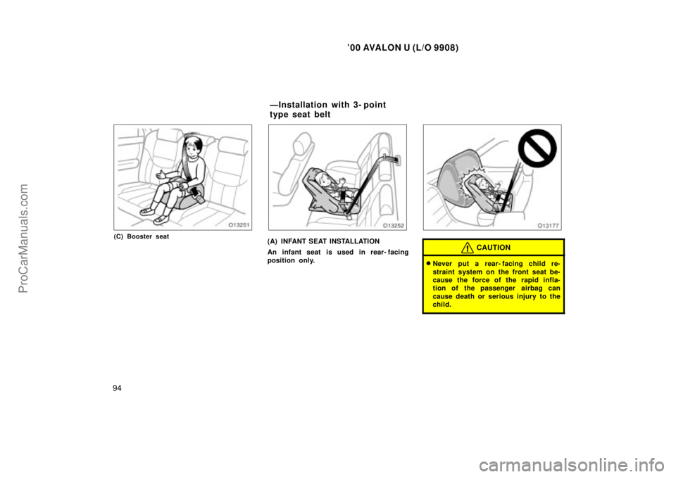 TOYOTA AVALON 2000  Owners Manual 00 AVALON U (L/O 9908)
94
(C) Booster seat(A) INFANT SEAT INSTALLATION
An infant seat is used in rear- facing
position only.CAUTION
Never put a rear- facing child re-
straint system on the front sea