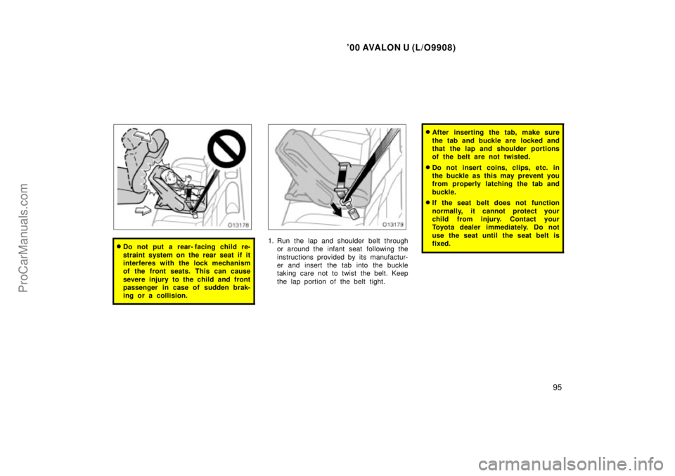TOYOTA AVALON 2000  Owners Manual 00 AVALON U (L/O9908)
95
Do not put a rear- facing child re-
straint system on the rear seat if it
interferes with the lock mechanism
of the front seats. This can cause
severe injury to the child an
