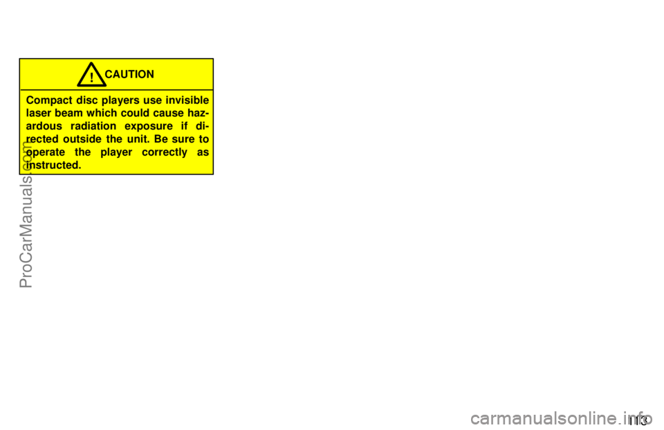 TOYOTA CAMRY 1997  Owners Manual 11 3
Compact disc players use invisible
laser beam which could cause haz-
ardous radiation exposure if di-
rected outside the unit. Be sure to
operate the player correctly as
instructed.CAUTION
!
ProC