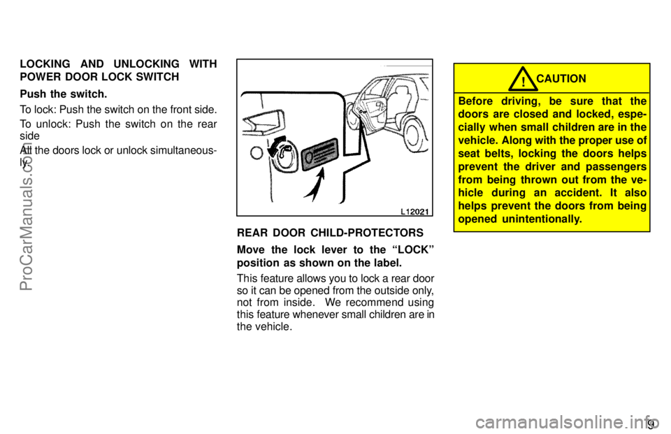 TOYOTA CAMRY 1997 User Guide 9
LOCKING AND UNLOCKING WITH
POWER DOOR LOCK SWITCH
Push the switch.
To lock: Push the switch on the front side.
To unlock: Push the switch on the rear
side
All the doors lock or unlock simultaneous-
