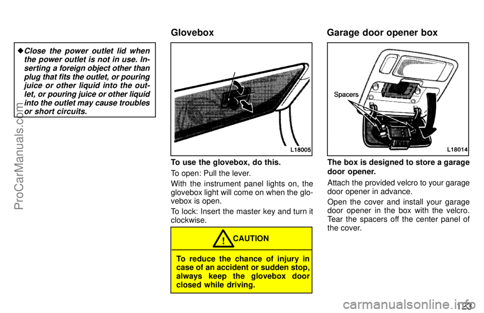 TOYOTA CAMRY 1997  Owners Manual 123
Close the power outlet lid when
the power outlet is not in use. In-
serting a foreign object other than
plug that fits the outlet, or pouring
juice or other liquid into the out-
let, or pouring j