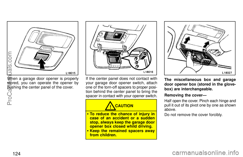 TOYOTA CAMRY 1997  Owners Manual 124
When a garage door opener is properly
stored, you can operate the opener by
pushing the center panel of the cover.If the center panel does not contact with
your garage door opener switch, attach
o