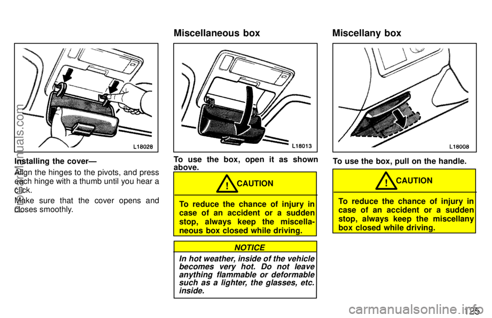 TOYOTA CAMRY 1997  Owners Manual 125
Installing the coverÐ
Align the hinges to the pivots, and press
each hinge with a thumb until you hear a
click.
Make sure that the cover opens and
closes smoothly.To use the box, open it as shown