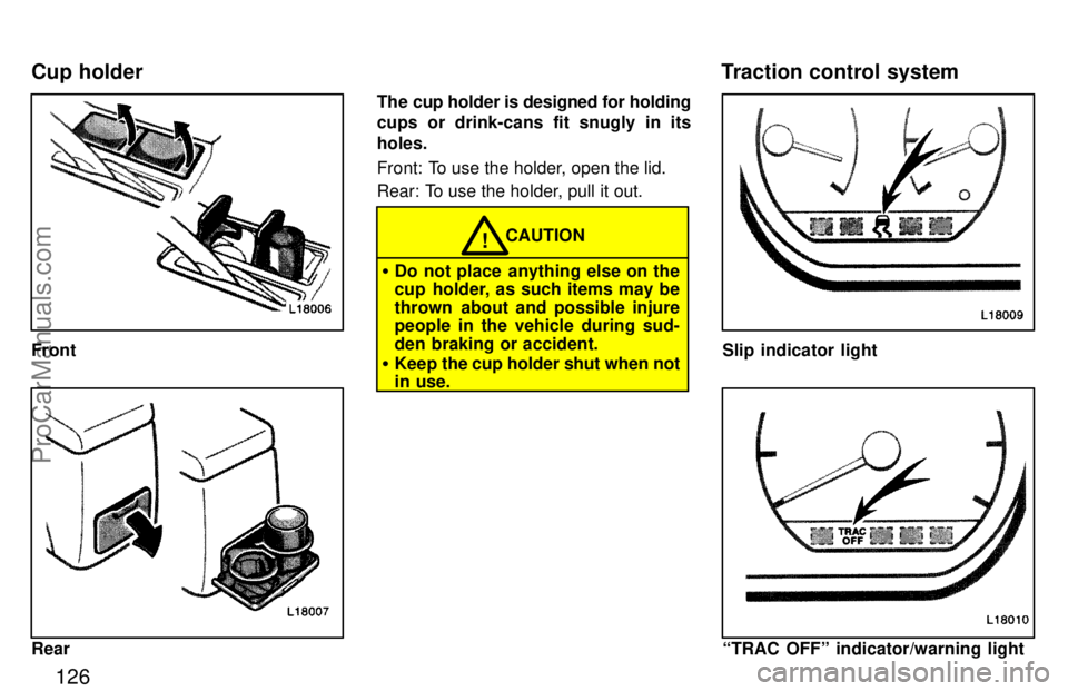 TOYOTA CAMRY 1997  Owners Manual 126
Front
RearThe cup holder is designed for holding
cups or drink-cans fit snugly in its
holes.
Front: To use the holder, open the lid.
Rear: To use the holder, pull it out.
Do not place  anything e