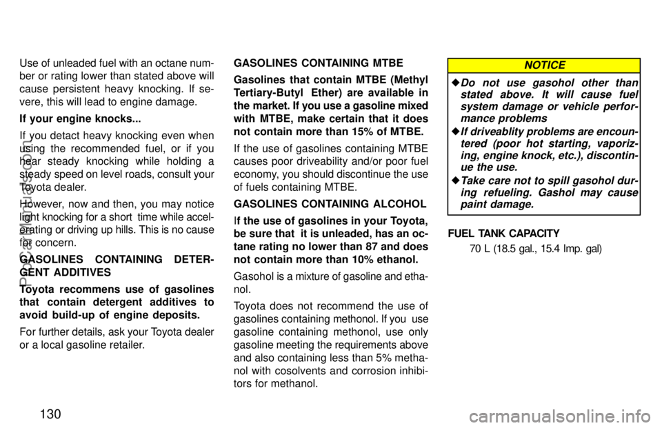 TOYOTA CAMRY 1997  Owners Manual 130
Use of unleaded fuel with an octane num-
ber or rating lower than stated above will
cause persistent heavy knocking. If se-
vere, this will lead to engine damage.
If your engine knocks...
If you d