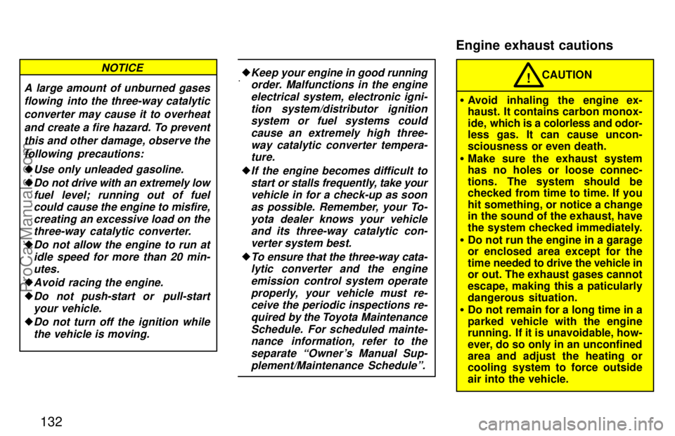 TOYOTA CAMRY 1997  Owners Manual 132
A large amount of unburned gases
flowing  into the three-way catalytic
converter may cause it to overheat
and create a fire hazard. To prevent
this and other damage, observe the
following  precaut