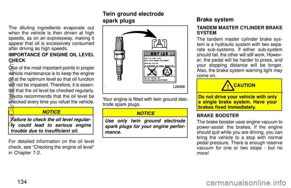 TOYOTA CAMRY 1997  Owners Manual 134
The diluting ingredients evaporate out
when the vehicle is then driven at high
speeds, as on an expressway, making it
appear that oil is excessively consumed
after driving as high speeds.
IMPORTAN