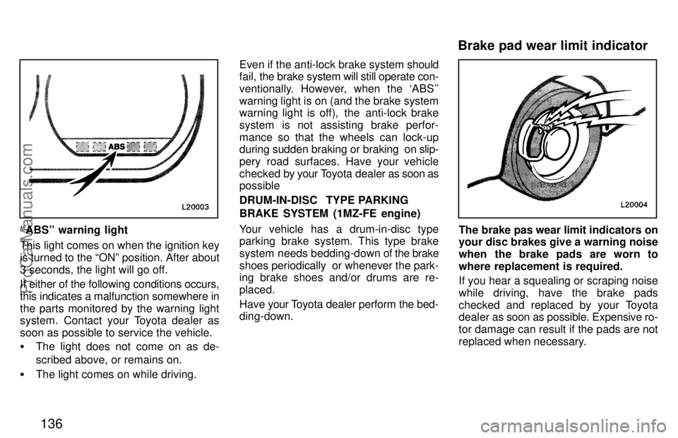 TOYOTA CAMRY 1997  Owners Manual 136
ABSº warning light
This light comes on when the ignition key
is turned to the ONº position. After about
3 seconds, the light will go off.
If either of the following conditions occurs,
this ind