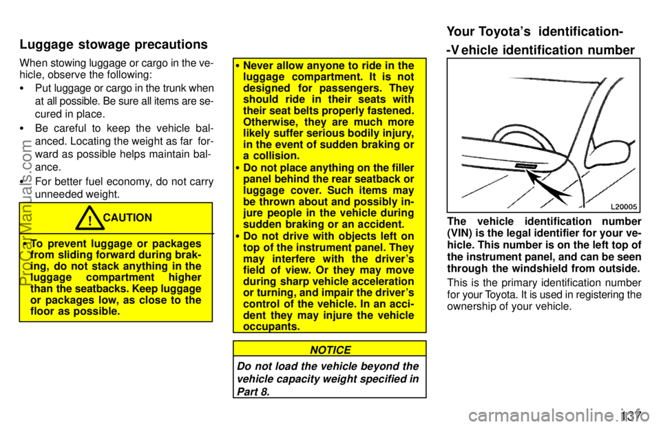 TOYOTA CAMRY 1997  Owners Manual 137
When stowing luggage or cargo in the ve-
hicle, observe the following:
Put luggage or cargo in the trunk when
at all possible. Be sure all items are se-
cured in place.
Be careful to keep the ve