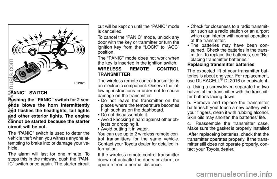 TOYOTA CAMRY 1997 User Guide 11
PANICº  SWITCH
Pushing  the PANICº switch for 2 sec-
onds blows the horn intermittently
and flashes the headlights, tail lights
and other exterior lights. The engine
cannot be started because t