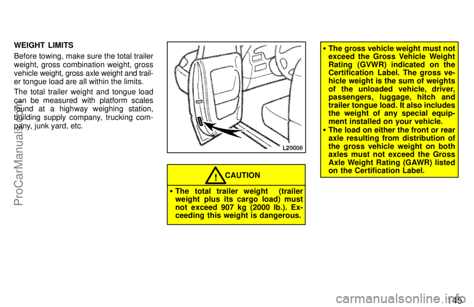 TOYOTA CAMRY 1997  Owners Manual 145
WEIGHT  LIMITS
Before towing, make sure the total trailer
weight, gross combination weight, gross
vehicle weight, gross axle weight and trail-
er tongue load are all within the limits.
The total t