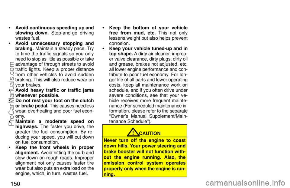 TOYOTA CAMRY 1997  Owners Manual 150
Avoid continuous speeding up and
slowing  down. Stop-and-go driving
wastes fuel.
Avoid unnecessary stopping and
braking. Maintain a steady pace. Try
to time the traffic signals so you only
need 