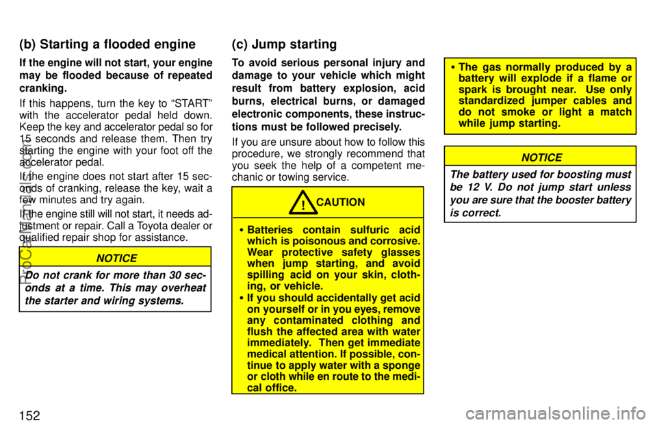 TOYOTA CAMRY 1997  Owners Manual 152
If the engine will not start, your engine
may be flooded because of repeated
cranking.
If this happens, turn the key to STARTº
with the accelerator pedal held down.
Keep the key and accelerator 