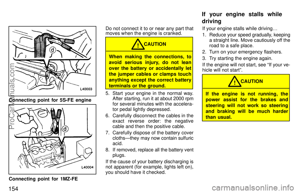 TOYOTA CAMRY 1997  Owners Manual 154
Connecting point for 5S-FE engine
Connecting point for 1MZ-FEDo not connect it to or near any part that
moves when the engine is cranked.
When making the connections, to
avoid serious injury, do n