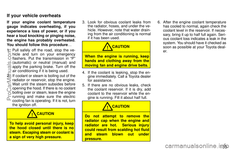 TOYOTA CAMRY 1997  Owners Manual 155
If your engine coolant temperature
gauge indicates overheating, if you
experience a loss of power, or if you
hear a loud knocking or pinging noise,
the engine has probably overheated.
You should f