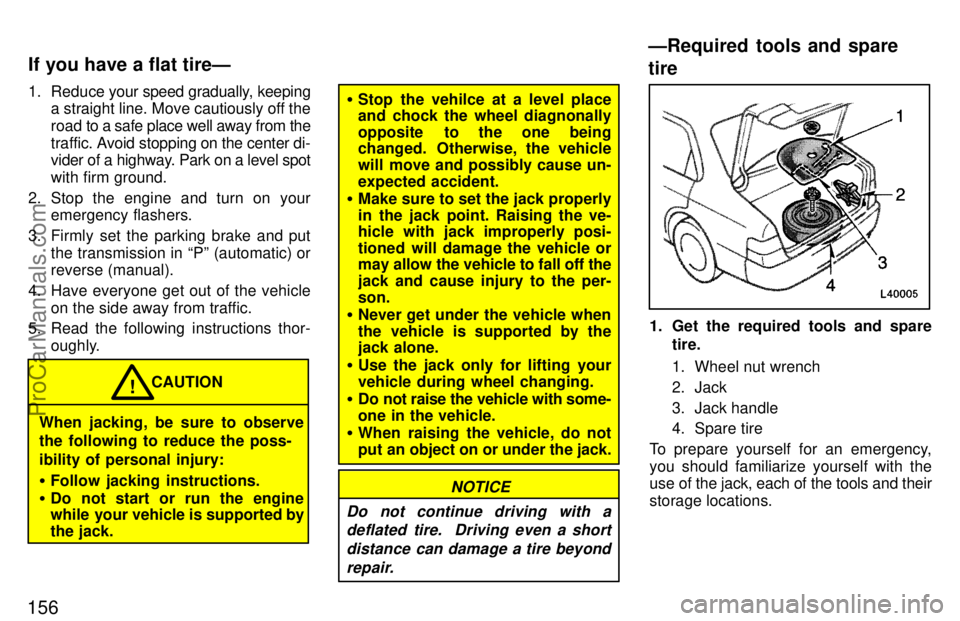 TOYOTA CAMRY 1997  Owners Manual 156
1. Reduce your speed gradually, keeping
a straight line. Move cautiously off the
road to a safe place well away from the
traffic. Avoid stopping on the center di-
vider of a highway. Park on a lev