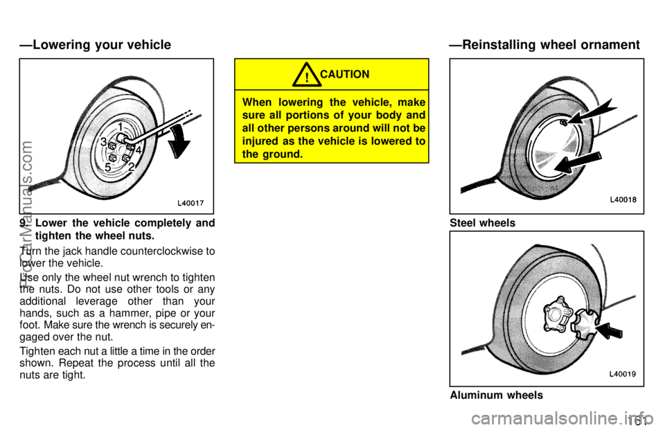 TOYOTA CAMRY 1997  Owners Manual 161
9. Lower the vehicle completely and
tighten  the wheel nuts.
Turn the jack handle counterclockwise to
lower the vehicle.
Use only the wheel nut wrench to tighten
the nuts. Do not use other tools o