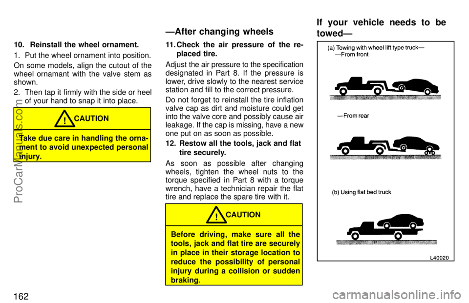 TOYOTA CAMRY 1997  Owners Manual 162
10.  Reinstall the wheel ornament.
1. Put the wheel ornament into position.
On some models, align the cutout of the
wheel ornamant with the valve stem as
shown.
2. Then tap it firmly with the side