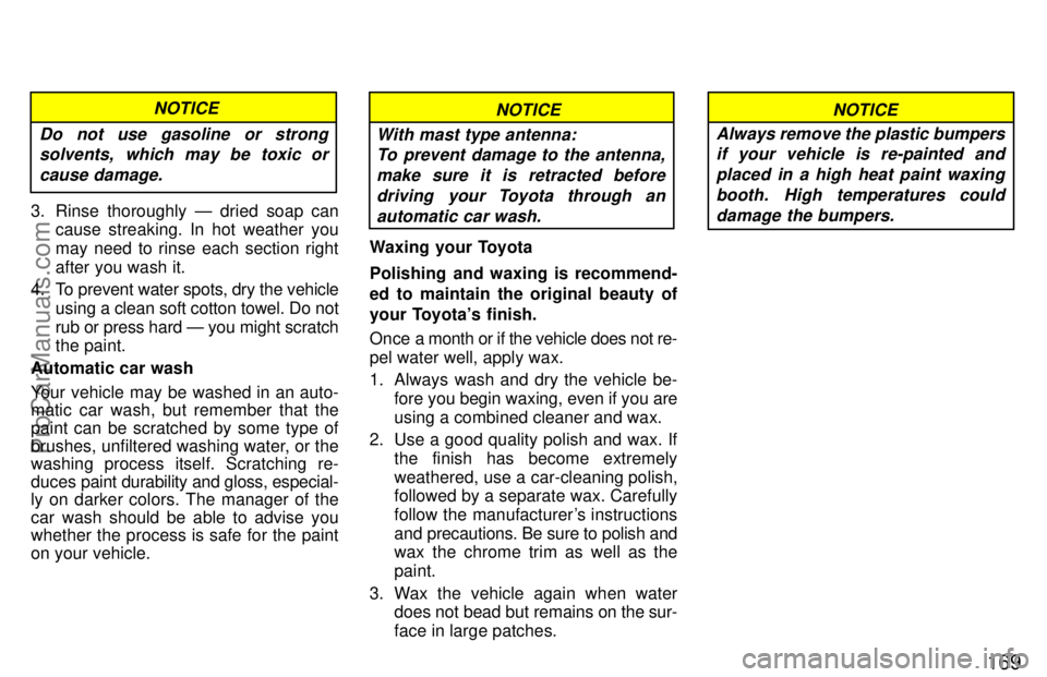TOYOTA CAMRY 1997  Owners Manual 169
Do not use gasoline or strong
solvents, which may be toxic or
cause damage.
NOTICE
3. Rinse thoroughly Ð dried soap can
cause streaking. In hot weather you
may need to rinse each section right
af