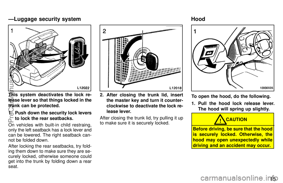 TOYOTA CAMRY 1997 User Guide 15
This system deactivates the lock re-
lease lever so that things locked in the
trunk can be protected.
1. Push down the security lock levers
to lock the rear seatbacks.
On vehicles with built-in chi