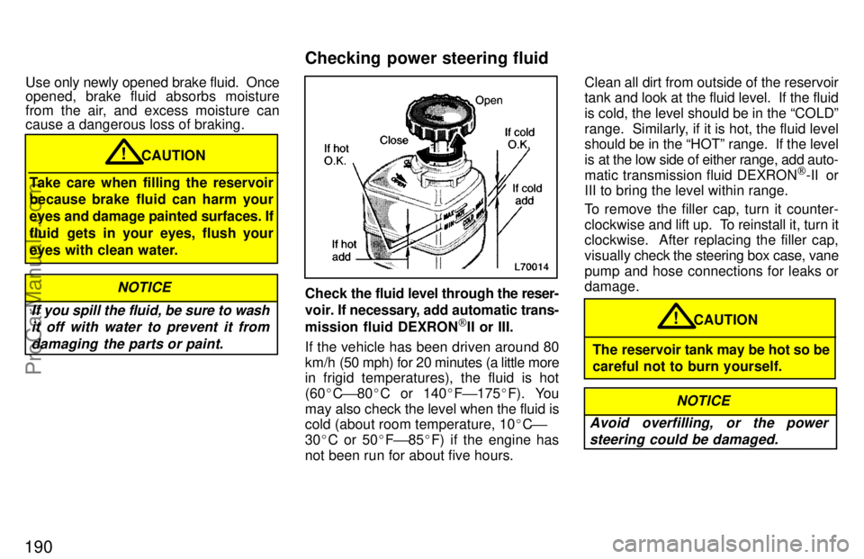 TOYOTA CAMRY 1997  Owners Manual 190
Use only newly opened brake fluid.  Once
opened, brake fluid absorbs moisture
from the air, and excess moisture can
cause a dangerous loss of braking.
CAUTION!
Take care when filling the reservoir