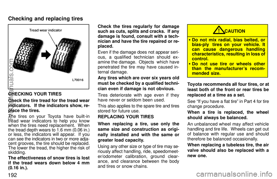 TOYOTA CAMRY 1997  Owners Manual 192
CHECKING YOUR TIRES
Check the tire tread for the tread wear
indicators.   If the indicators show, re-
place the tires.
The tires on your Toyota  have  built-in
tread wear indicators to help you kn
