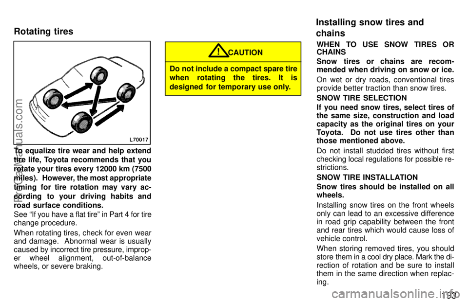 TOYOTA CAMRY 1997  Owners Manual 193
To equalize tire wear and help extend
tire life, Toyota recommends that you
rotate your tires every 12000 km (7500
miles).  However, the most appropriate
timing for tire rotation may vary ac-
cord