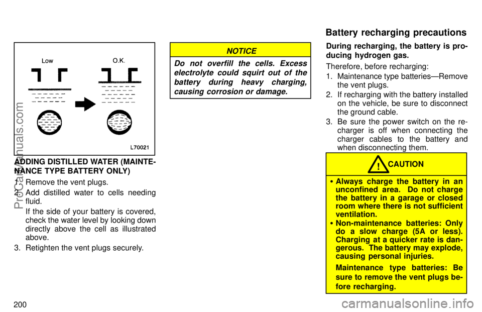 TOYOTA CAMRY 1997  Owners Manual 200
ADDING DISTILLED WATER (MAINTE-
NANCE TYPE BATTERY ONLY)
1. Remove the vent plugs.
2. Add distilled water to cells needing
fluid.
If the side of your battery is covered,
check the water level by l