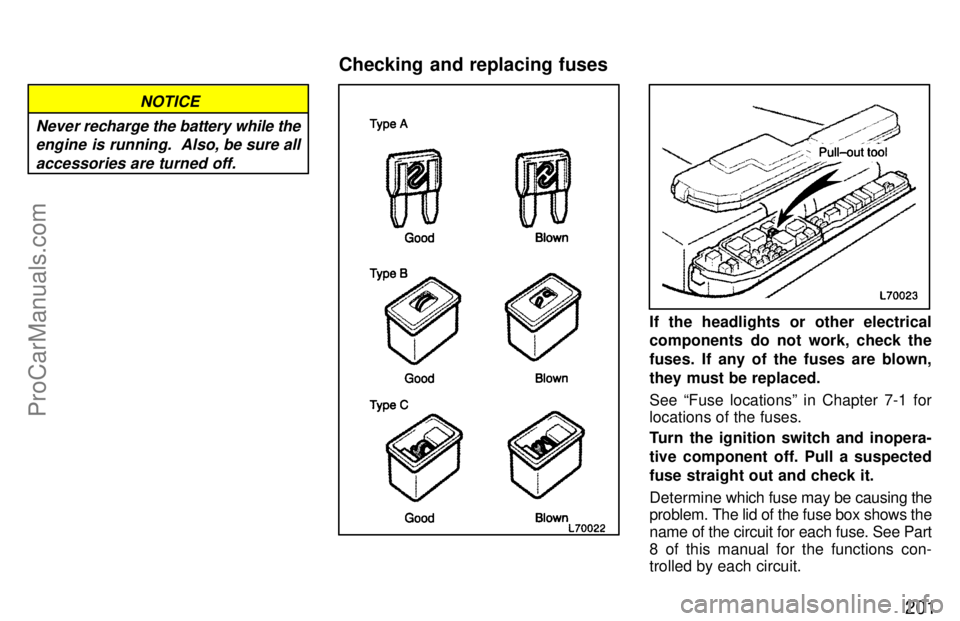 TOYOTA CAMRY 1997  Owners Manual 201
NOTICE
Never recharge the battery while the
engine is running.  Also, be sure all
accessories are turned off.
If the headlights or other electrical
components  do not work, check the
fuses. If any