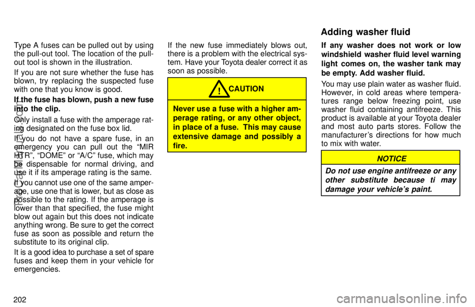 TOYOTA CAMRY 1997  Owners Manual 202Type A fuses can be pulled out by using
the pull-out tool. The location of the pull-
out tool is shown in the illustration.
If you are not sure whether the fuse has
blown, try replacing the suspect