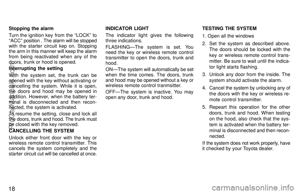 TOYOTA CAMRY 1997 Owners Manual 18
Stopping the alarm
Turn the ignition key from the LOCKº to
ACCº position . The alarm will be stopped
with the starter circuit kep on. Stopping
the arm in this manner will keep the alarm
from be