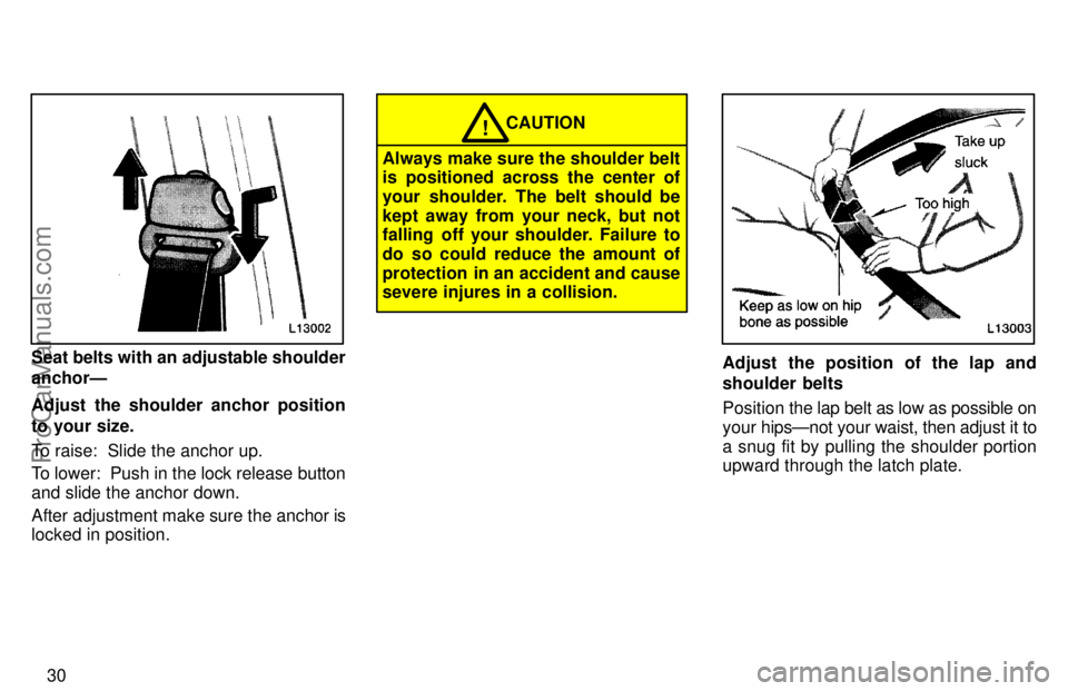 TOYOTA CAMRY 1997 Owners Guide 30
Seat belts with an adjustable shoulder
anchorÐ
Adjust the shoulder anchor position
to your size.
To raise:  Slide the anchor up.
To lower:  Push in the lock release button
and slide the anchor dow