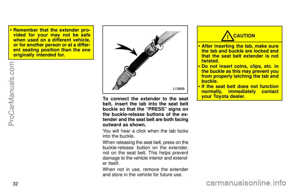 TOYOTA CAMRY 1997 Owners Guide 32
Remember that the extender pro-
vided for your may not be safe
when used on a different vehicle,
or for another person or at a differ-
ent seating position than the one
originally  intended for.
T