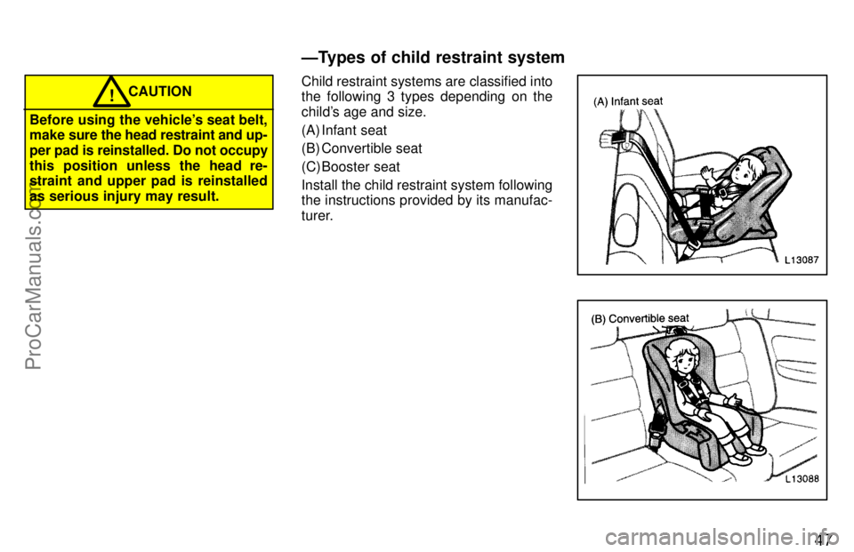 TOYOTA CAMRY 1997 Workshop Manual 47
CAUTION!
Before using the vehicles seat belt,
make sure the head restraint and up-
per pad is reinstalled. Do not occupy
this position unless the head re-
straint and upper pad is reinstalled
as s