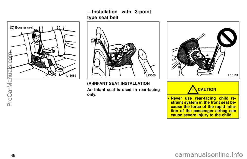 TOYOTA CAMRY 1997 Workshop Manual 48
(A) INFANT SEAT INSTALLATION
An Infant seat is  used  in  rear-facing
only.
CAUTION!
Never use rear-facing child re-
straint system in the front seat be-
cause the force of the rapid infla-
tion o