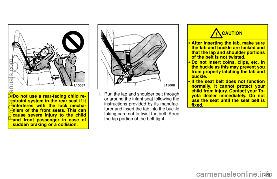 TOYOTA CAMRY 1997 Workshop Manual 49
Do not use a rear-facing child re-
straint system in the rear seat if it
interferes with the lock mecha-
nism of the front seats. This can
cause severe injury to the child
and front passenger in c