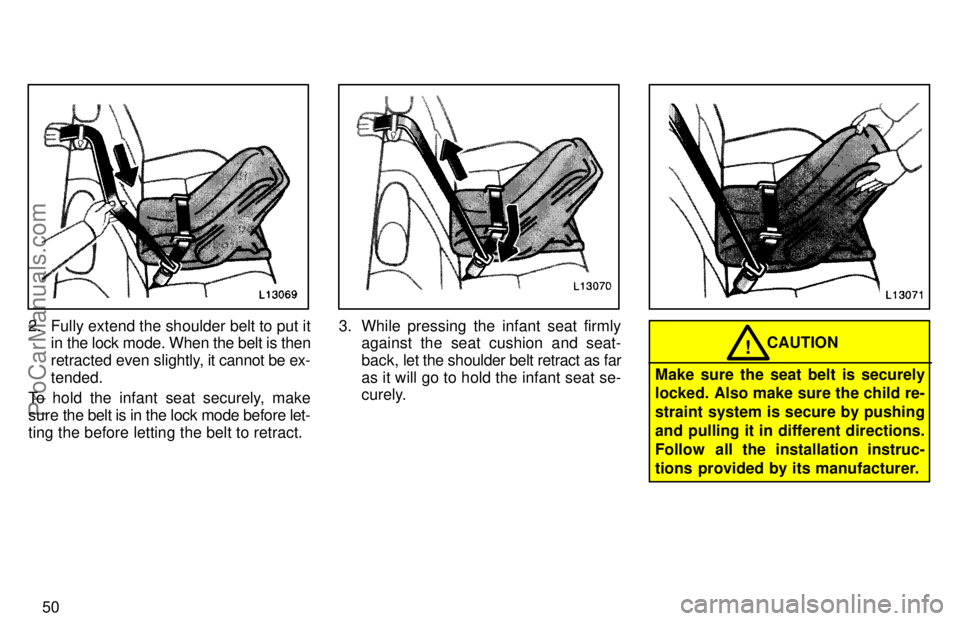TOYOTA CAMRY 1997 Workshop Manual 50
2. Fully extend the shoulder belt to put it
in the lock mode. When the belt is then
retracted even slightly, it cannot be ex-
tended.
To hold the infant seat securely, make
sure the belt is in the 