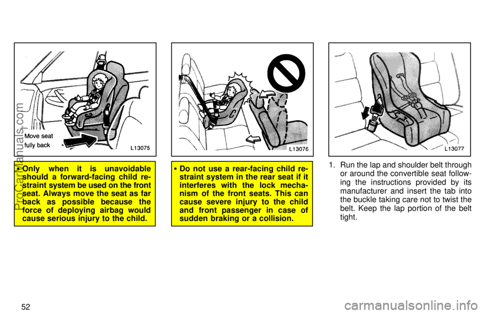 TOYOTA CAMRY 1997 Workshop Manual 52
Only when it is unavoidable
should  a forward-facing child re-
straint system be used on the front
seat. Always move the seat as far
back as possible because the
force of deploying airbag would
ca