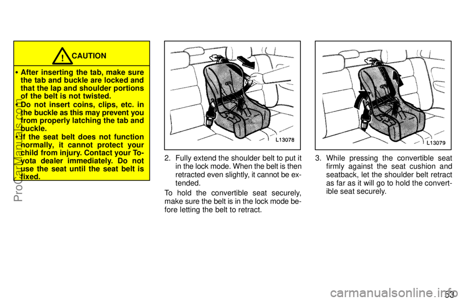 TOYOTA CAMRY 1997 Workshop Manual 53
CAUTION!
After inserting the tab, make sure
the tab and buckle are locked and
that the lap and shoulder portions
of the belt is not twisted.
Do not insert coins, clips, etc. in
the buckle as this
