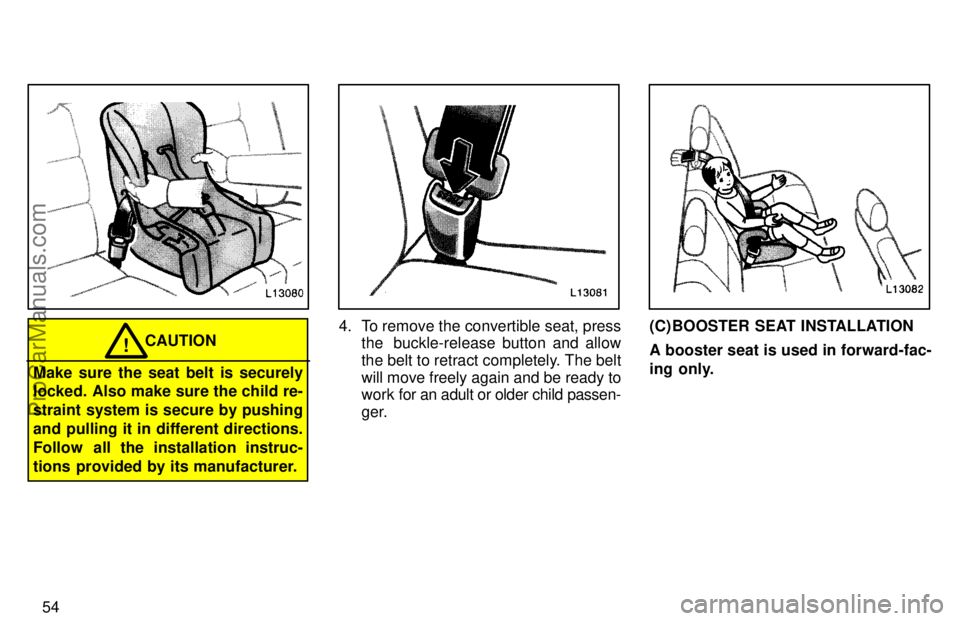 TOYOTA CAMRY 1997 Workshop Manual 54
CAUTION!
Make sure the seat belt is securely
locked. Also make sure the child re-
straint system is secure by pushing
and pulling it in different directions.
Follow  all the installation instruc-
t