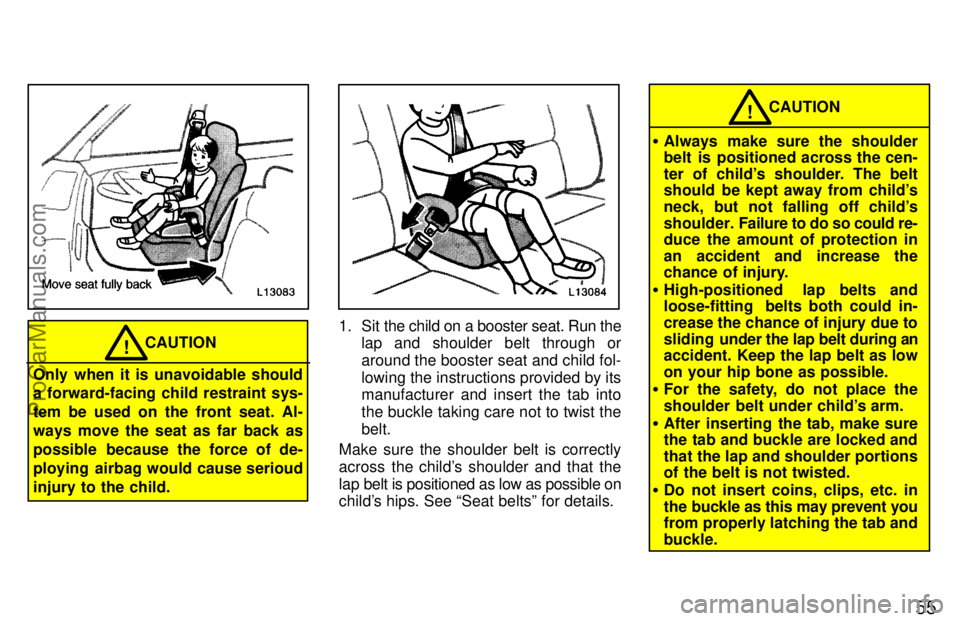 TOYOTA CAMRY 1997 Workshop Manual 55
CAUTION!
Only when it is unavoidable should
a forward-facing child restraint sys-
tem be used on the front seat. Al-
ways move the seat as far back as
possible because the force of de-
ploying  air