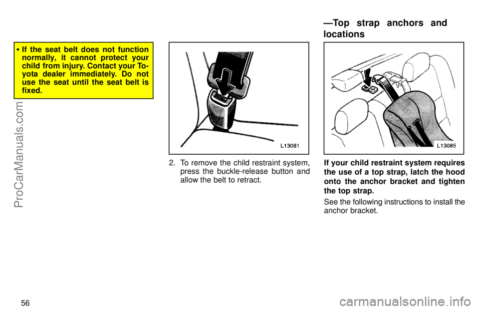 TOYOTA CAMRY 1997 Workshop Manual 56
If the seat belt does not function
normally, it cannot protect your
child from injury. Contact your To-
yota dealer immediately. Do not
use the seat until the seat belt is
fixed.
2. To remove the 