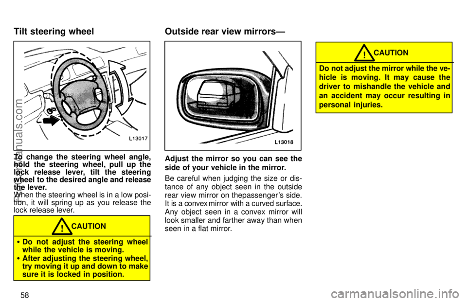 TOYOTA CAMRY 1997 Repair Manual 58
To change the steering wheel angle,
hold the steering wheel, pull up the
lock release lever, tilt the steering
wheel to the desired angle and release
the lever.
When the steering wheel is in a low 