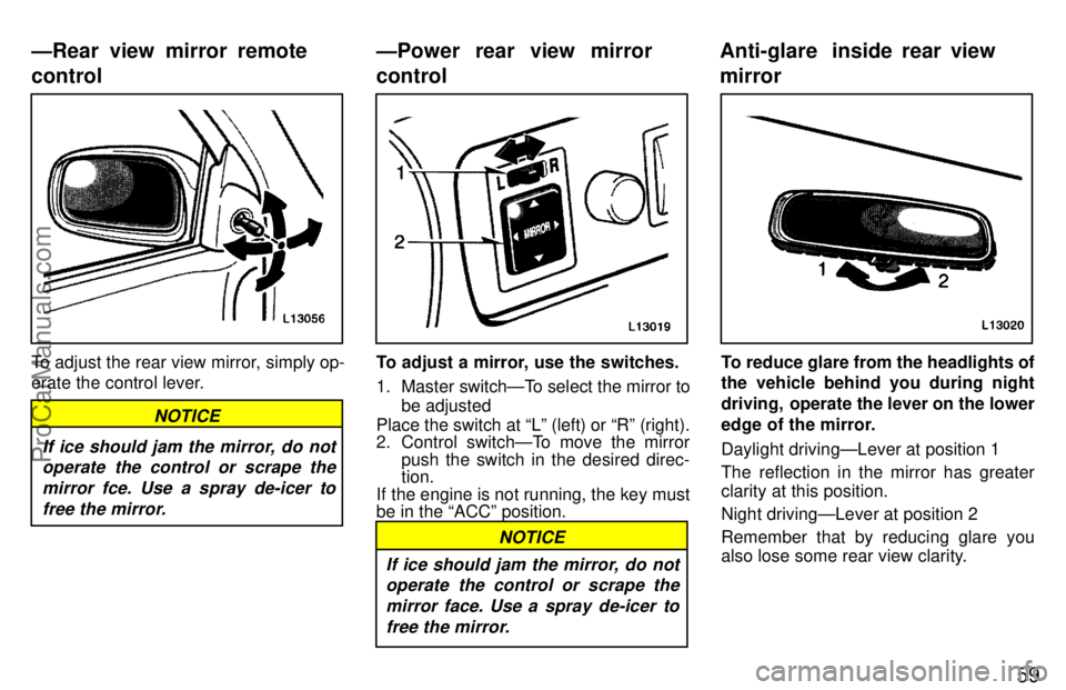 TOYOTA CAMRY 1997 Repair Manual 59
To adjust the rear view mirror, simply op-
erate the control lever.
NOTICE
If ice should jam the mirror, do not
operate the control or scrape the
mirror fce. Use a spray de-icer to
free the mirror.