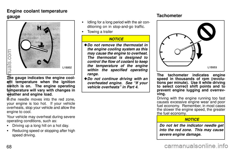TOYOTA CAMRY 1997 Manual PDF 68
The gauge indicates the engine cool-
ant temperature when the ignition
switch is on.  The engine operating
temperature will vary with changes in
weather and engine load.
If the needle moves into th