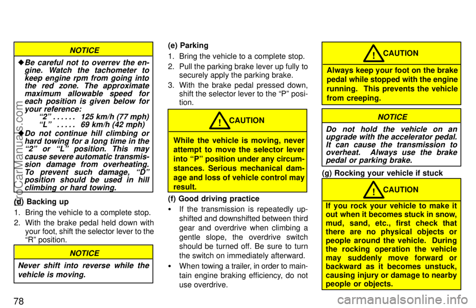 TOYOTA CAMRY 1997 Manual PDF 78
NOTICE
Be careful not to overrev the en-
gine. Watch the tachometer to
keep engine rpm from going into
the red zone. The approximate
maximum allowable speed for
each position is given below for
yo