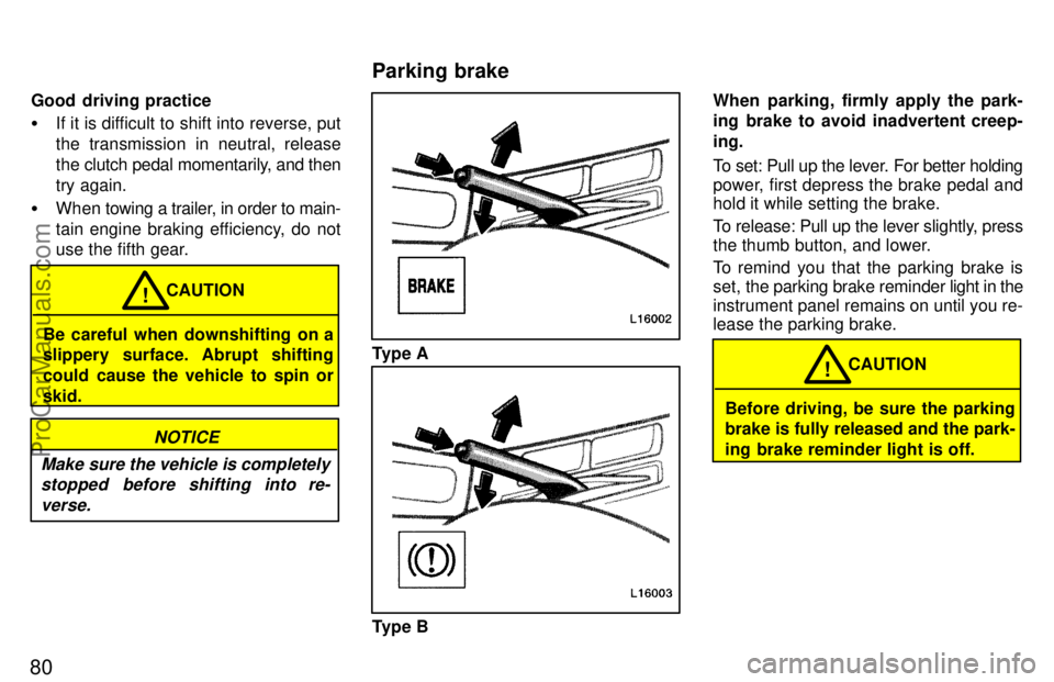 TOYOTA CAMRY 1997 Manual Online 80
Good  driving practice
If it is difficult to shift into reverse, put
the transmission in neutral, release
the clutch pedal momentarily, and then
try again.
When towing a trailer, in order to main