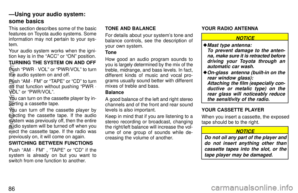TOYOTA CAMRY 1997 Manual Online 86
This section describes some of the basic
features on Toyota audio systems. Some
information may not pertain to your sys-
tem.
Your audio system works when the igni-
tion key is in the ACCº or ON