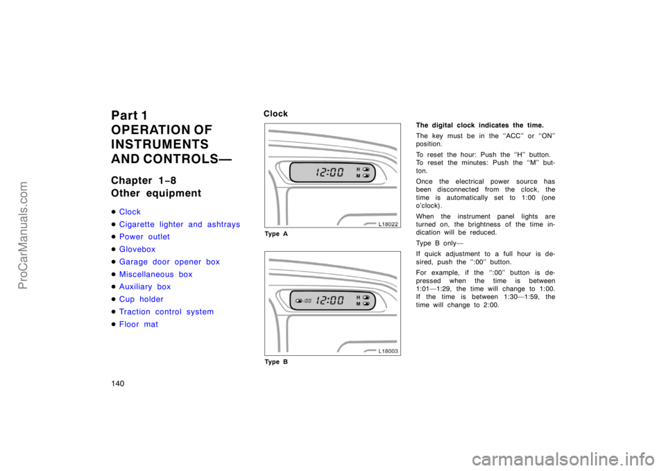 TOYOTA CAMRY 1998  Owners Manual 140
Part 1
OPERATION OF
INSTRUMENTS
AND CONTROLS—
Chapter 1−8
Other equipment
Clock
Cigarette lighter and ashtrays
Power outlet
Glovebox
Garage door opener box
Miscellaneous box
Auxiliary b